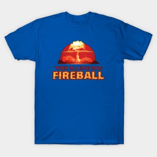 When All Else Fails: Fireball T-Shirt